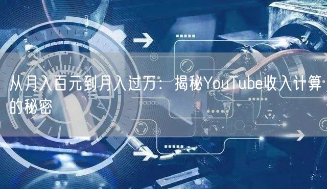 从月入百元到月入过万：揭秘YouTube收入计算的秘密