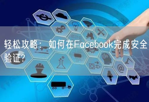 轻松攻略：如何在Facebook完成安全验证?