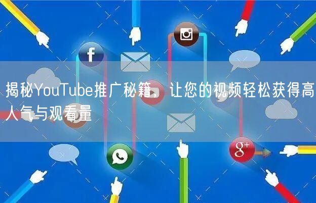 揭秘YouTube推广秘籍，让您的视频轻松获得高人气与观看量